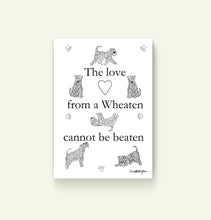 Load image into Gallery viewer, The Love From A Wheaten Cannot Be Beaten Print without frame