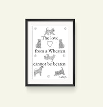 Load image into Gallery viewer, The Love From A Wheaten Cannot Be Beaten Print with frame
